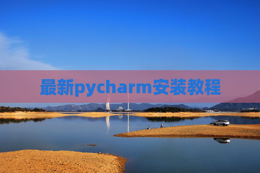 最新pycharm安装教程 最新pycharm安装教程